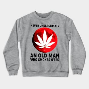 Never Underestimate An Old Man Who Smokes Weed Crewneck Sweatshirt